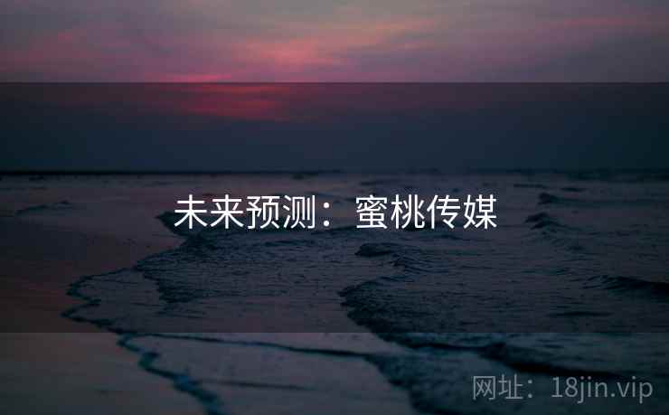 未来预测：蜜桃传媒